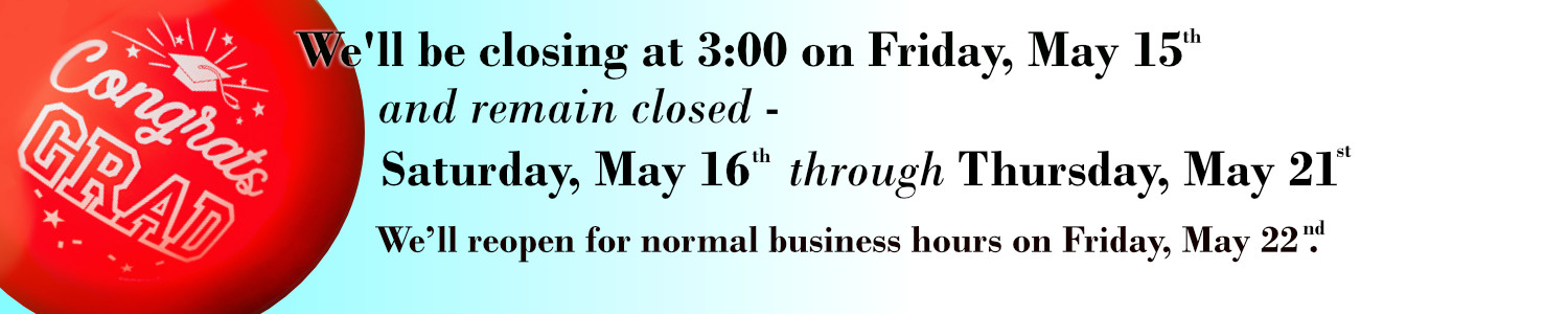 We'll be closing at 3:00 on Friday, May 15th and remain closed Saturday, May 16th through Thursday, May 21st. We reopen for normal business hours on Friday, May 22nd.
