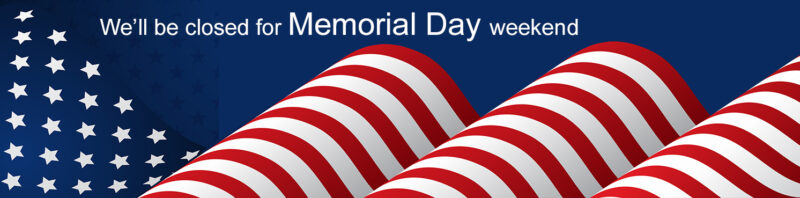 We'll be closed for Memorial Day weekend